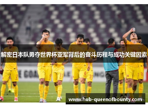 解密日本队勇夺世界杯亚军背后的奋斗历程与成功关键因素