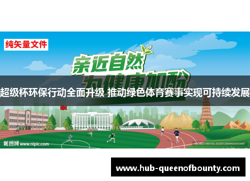 超级杯环保行动全面升级 推动绿色体育赛事实现可持续发展 超级杯环保行动全面升级 推动绿色体育赛事实现可持续发展