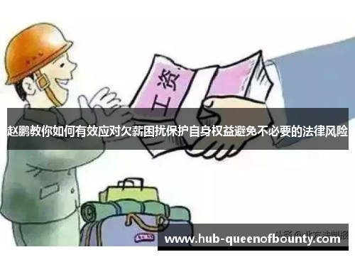 赵鹏教你如何有效应对欠薪困扰保护自身权益避免不必要的法律风险 赵鹏教你如何有效应对欠薪困扰保护自身权益避免不必要的法律风险