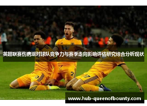 英超联赛伤病潮对球队竞争力与赛季走向影响评估研究综合分析现状