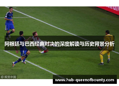 阿根廷与巴西经典对决的深度解读与历史背景分析