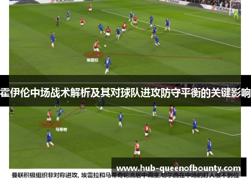 霍伊伦中场战术解析及其对球队进攻防守平衡的关键影响